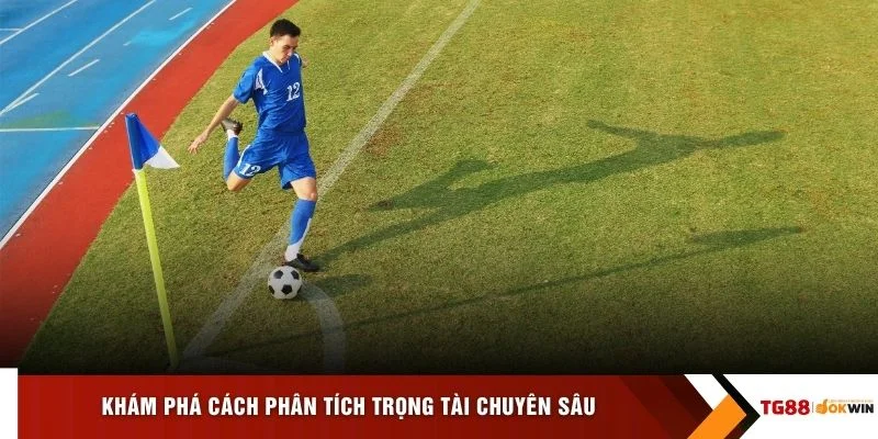 Khám phá cách phân tích trọng tài chuyên sâu