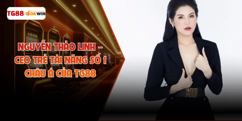 Nguyễn Thảo Linh – CEO Trẻ Tài Năng Số 1 Châu Á Của TG88